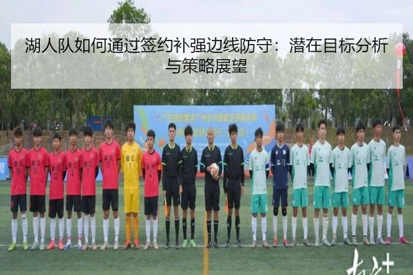 湖人队如何通过签约补强边线防守：潜在目标分析与策略展望