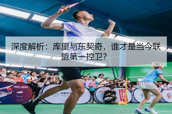 深度解析：库里与东契奇，谁才是当今联盟第一控卫？